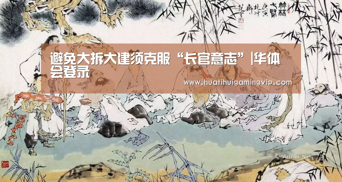 避免大拆大建须克服“长官意志”|华体会登录(图2) 华体会APP